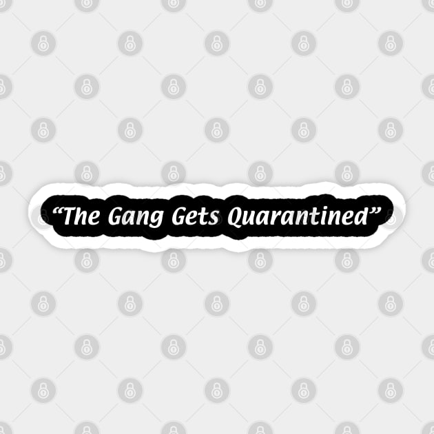 The Gang Gets Quarantined Sticker by Kaiser